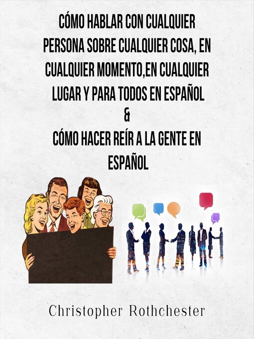 Cover image for Cómo Hablar Con Cualquier Persona Sobre Cualquier Cosa, En Cualquier Momento, En Cualquier Lugar Y Para Todos En Español & Cómo Hacer Reír a La Gente En Español (Spanish Edition)